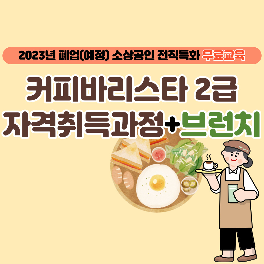2023년 폐업(예정) 소상공인 전직특화 무료과정 - 커피바리스타 2급+브런치